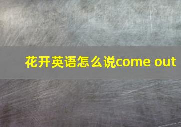 花开英语怎么说come out